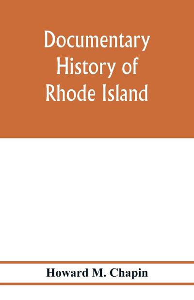 Documentary history of Rhode Island; Being the History of the Towns of Providence and Warwick to 1649 and of the Colony to 1647.