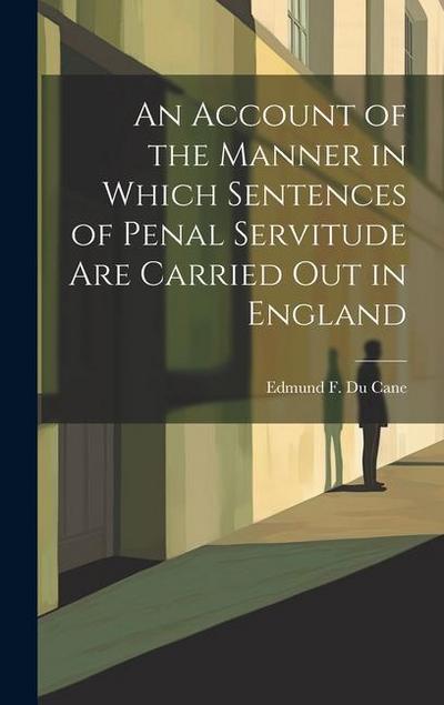 An Account of the Manner in Which Sentences of Penal Servitude Are Carried out in England