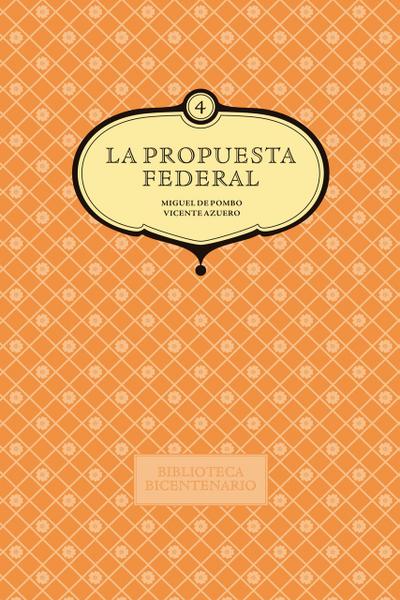 La propuesta federal. Miguel de Pombo y Vicente Azuero. Vol. 4