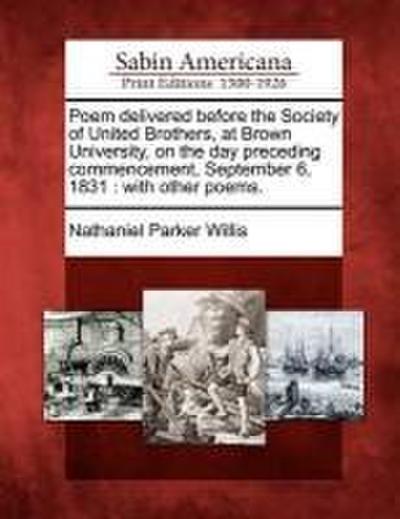 Poem Delivered Before the Society of United Brothers, at Brown University, on the Day Preceding Commencement, September 6, 1831