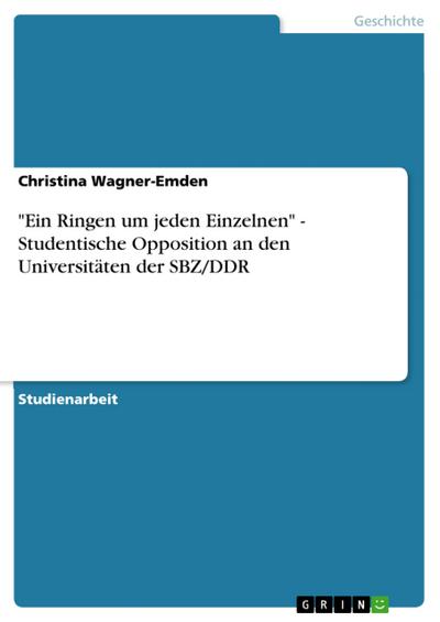 ’Ein Ringen um jeden Einzelnen’ - Studentische Opposition an den Universitäten der SBZ/DDR
