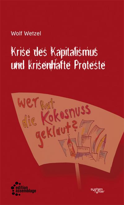 Krise des Kapitalismus und krisenhafte Proteste (Systemfehler: Eine gesellschaftskritische Buchreihe in der edition assemblage.)