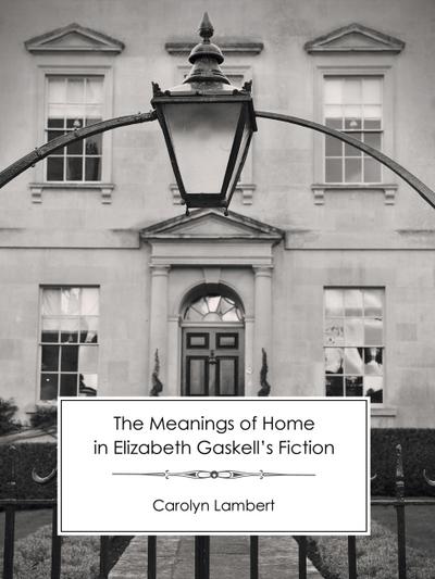 The Meanings of Home in Elizabeth Gaskell’s Fiction