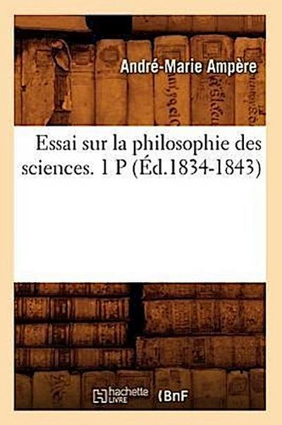 Essai Sur La Philosophie Des Sciences. 1 P (Éd.1834-1843)