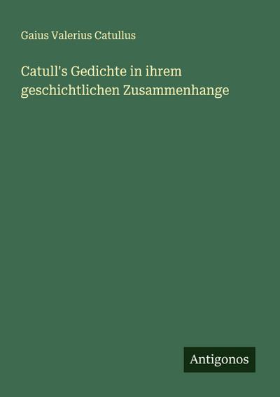 Catull’s Gedichte in ihrem geschichtlichen Zusammenhange