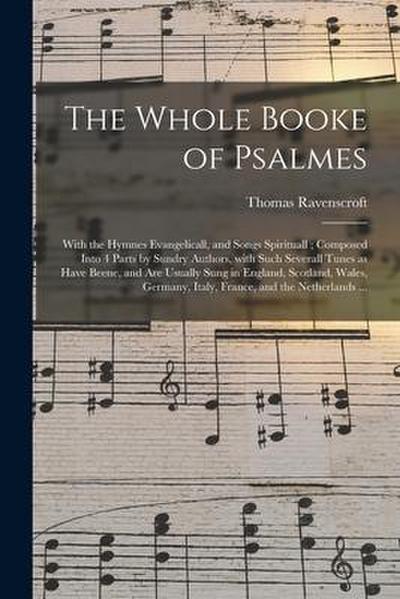 The Whole Booke of Psalmes: With the Hymnes Evangelicall, and Songs Spirituall; Composed Into 4 Parts by Sundry Authors, With Such Severall Tunes