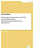 Bedeutung und Anwendung des Total Loyalty Marketing für Dienstleistungsunternehmen im B2C-Bereich - Christian Weny