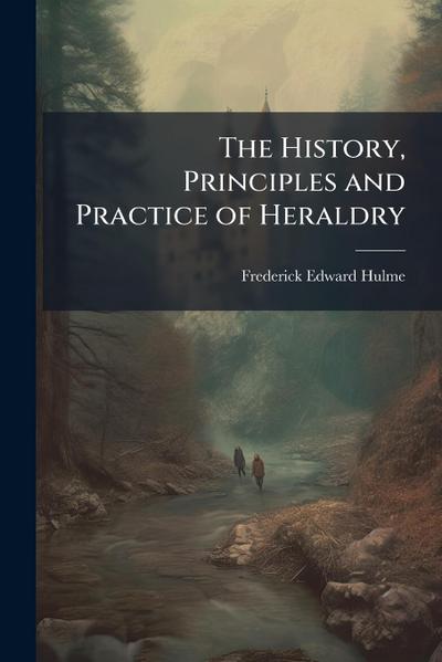 The History, Principles and Practice of Heraldry