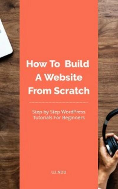 How To Build A Website From Scratch (eBook, EPUB) - U.I. Ndu