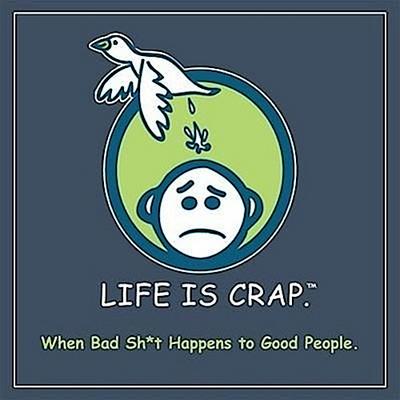 Life Is Crap: When Bad Sh*t Happens to Good People