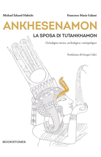 Ankhesenamon. La sposa di Tutankhamon. Un’indagine storica, archeologica e antropologica