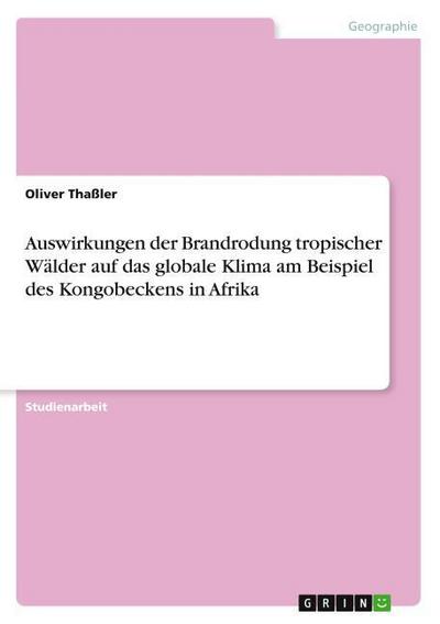 Auswirkungen der Brandrodung tropischer Wälder auf das globale Klima am Beispiel des Kongobeckens in Afrika - Oliver Thaßler
