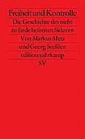 Freiheit und Kontrolle: Die Geschichte des nicht zu Ende befreiten Sklaven (edition suhrkamp)