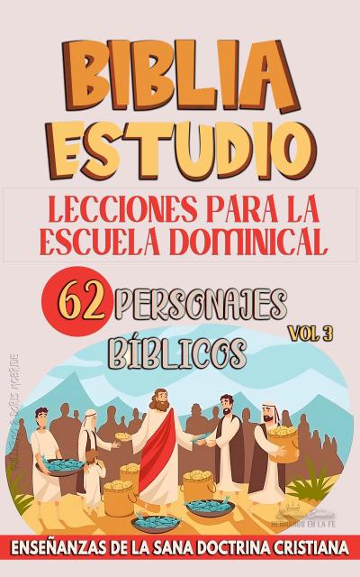 Lecciones Para Escuela Dominical: 62 Personajes Bíblicos (La Enseñanza en la Clase Bíblica, #3)