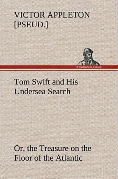 Tom Swift and His Undersea Search, or, the Treasure on the Floor of the Atlantic