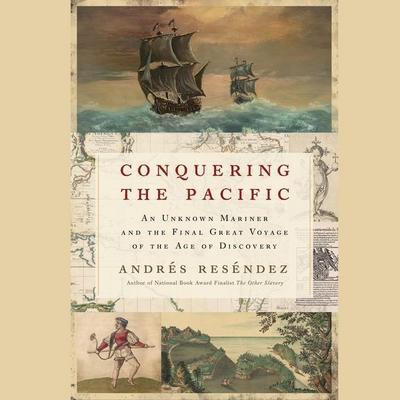 Conquering the Pacific Lib/E: An Unknown Mariner and the Final Great Voyage of the Age of Discovery