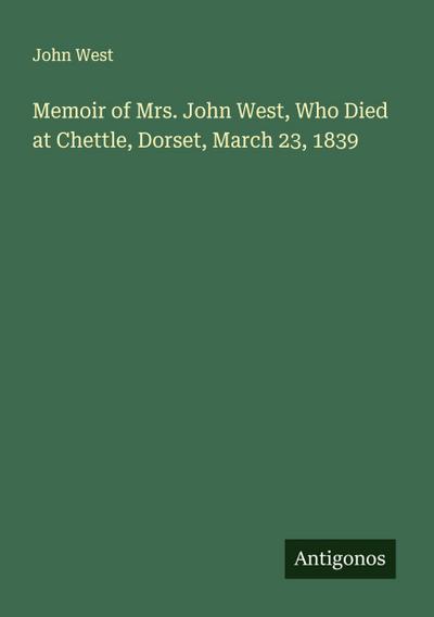 Memoir of Mrs. John West, Who Died at Chettle, Dorset, March 23, 1839