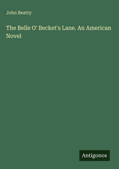 The Belle O’ Becket’s Lane. An American Novel