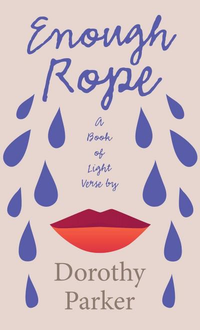 Enough Rope - A Book of Light Verse by Dorothy Parker: With the Introductory Essay ’The Jazz Age Literature of the Lost Generation’