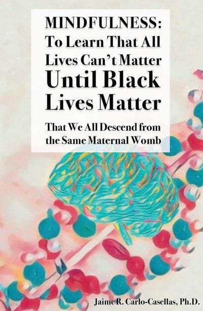 Mindfulness: to Learn That All Lives Can’t Matter until Black Lives Matter: That We All Descend from the Same Maternal Womb: to Learn That All Lives Can’t Matter until Black Lives Matter