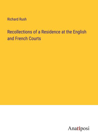 Recollections of a Residence at the English and French Courts