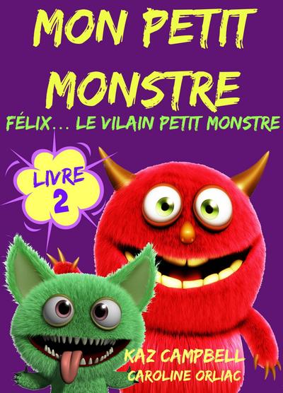 Mon petit monstre - Livre 2 - Felix... le vilain petit monstre