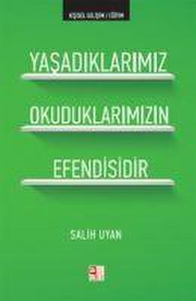 Yasadiklarimiz Okuduklarimizin Efendisidir