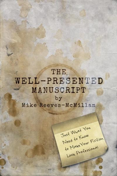 Well-Presented Manuscript: Just What You Need to Know to Make Your Fiction Look Professional