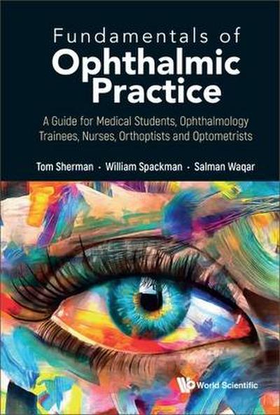 Fundamentals of Ophthalmic Practice: A Guide for Medical Students, Ophthalmology Trainees, Nurses, Orthoptists and Optometrists