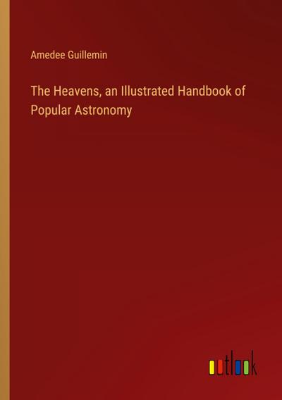 The Heavens, an Illustrated Handbook of Popular Astronomy