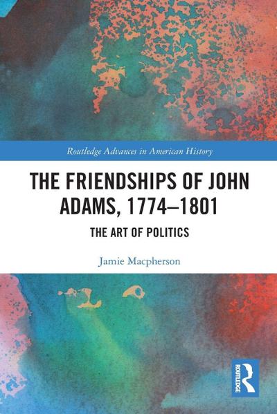 The Friendships of John Adams, 1774-1801