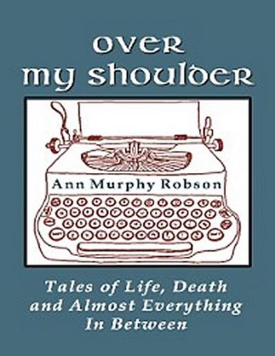 Over My Shoulder: Tales of Life, Death and Almost Everything In Between