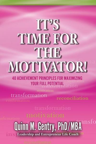 It’s Time for the Motivator: 40 Achievement Principles for Maximizing Your Full Potential