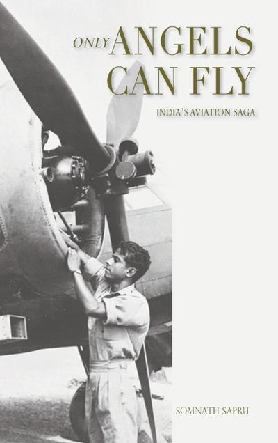 Only Angels Can Fly: INDIA’S AVIATION SAGA: I Aviation Saga: India’s Aviation Saga