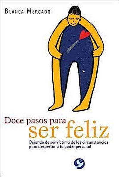 Doce Pasos Para Ser Feliz: Dejando de Ser Victima de las Circunstancias Para Despertar A Tu Poder Personal