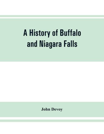 A history of Buffalo and Niagara Falls, including a concise account of the aboriginal inhabitants of this region; the first white explorers and missionaries; the pioneers and their successors. A Narrtive containing Everything worth remembering about the h