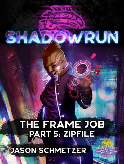 Shadowrun: The Frame Job, Part 5: Zipfile (Shadowrun Novella)