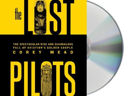 The Lost Pilots: The Spectacular Rise and Scandalous Fall of Aviation’s Golden Couple