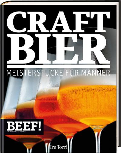 BEEF! CRAFT BIER: Meistestücke für Männer - Bier & Craft Beer (BEEF!-Kochbuchreihe)