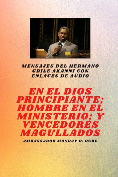 del hermano Gbile Akanni con enlaces de audio -  En El Principio Dios ; Hombre en el Ministerio y magullado vencedores