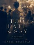 Too Late to Say
