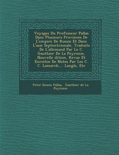 Voyages Du Professeur Pallas Dans Plusieurs Provinces De L’empire De Russie Et Dans L’asie Septentrionale, Traduits De L’allemand Par Le C. Gauthier D