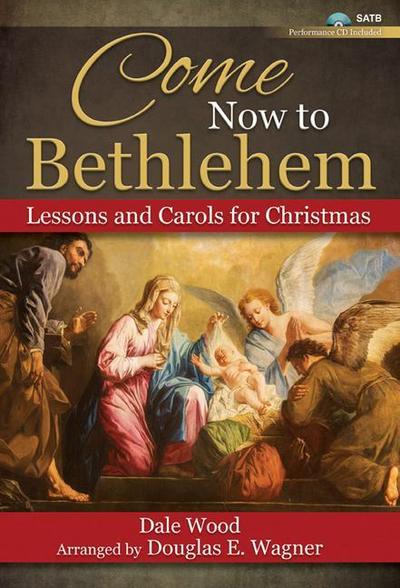 Come Now to Bethlehem - Satb with Performance CD: Lessons and Carols for Christmas [With CD (Audio)]