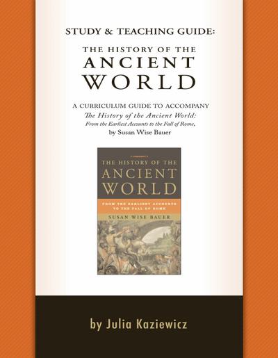 Study and Teaching Guide: The History of the Ancient World: A curriculum guide to accompany The History of the Ancient World