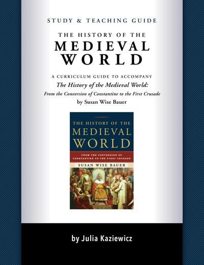 Study and Teaching Guide: The History of the Medieval World: A curriculum guide to accompany The History of the Medieval World