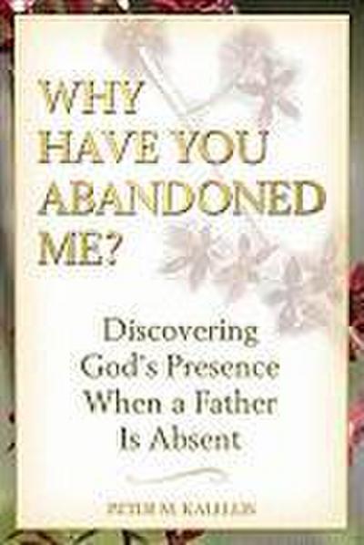 Why Have You Abandoned Me? Discovering God’s Presence When a Father Is Absent