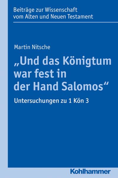 "Und das Königtum war fest in der Hand Salomos": Untersuchungen zu 1 Kön 3 (Beiträge zur Wissenschaft vom Alten und Neuen Testament (BWANT), Band 205)