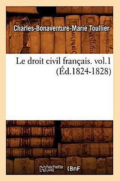 Le Droit Civil Français. Vol.1 (Éd.1824-1828)