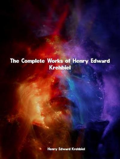 The Complete Works of Henry Edward Krehbiel