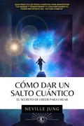 Cómo Dar Un Salto Cuántico El Secreto De Creer Para Crear